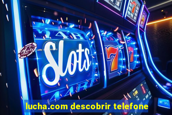 lucha.com descobrir telefone